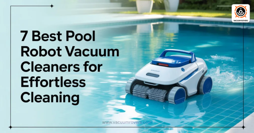 Best Pool Robot Vacuum Cleaners for Effortless Cleaning
