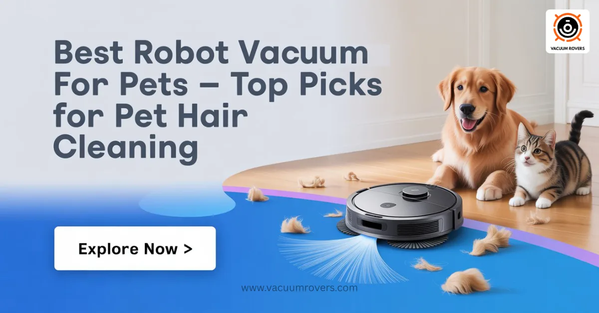 Best Robot Vacuum for Pets– Top Picks for Pet Hair Cleaning
