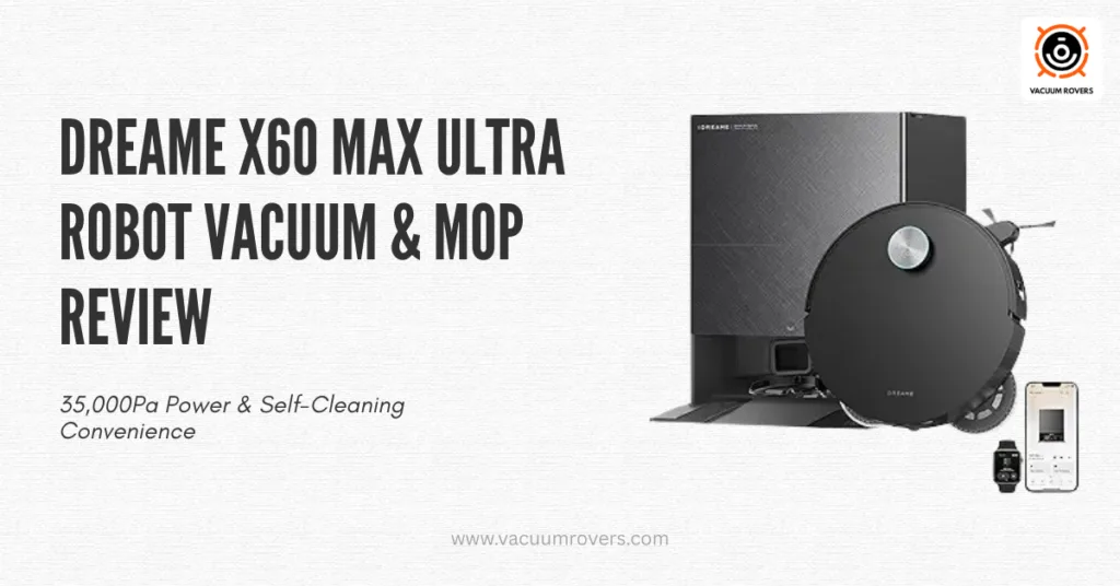 DREAME X60 Max Ultra Robot Vacuum & Mop Review